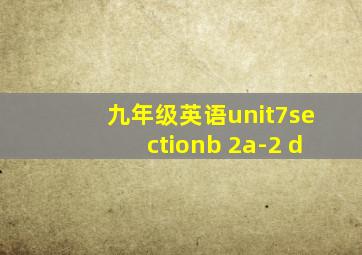 九年级英语unit7sectionb 2a-2 d